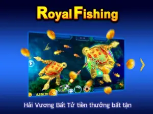 Royal Fishing - Game Bắn Cá Hoàng Cùng Đẳng Cấp, Thời Thượng